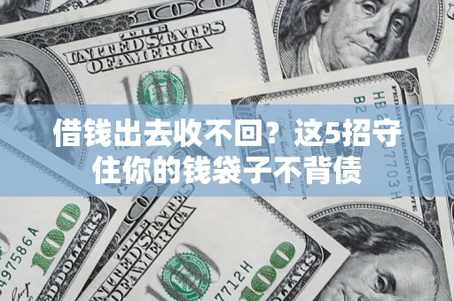 北京借钱出去收不回？这5招守住你的钱袋子不背债