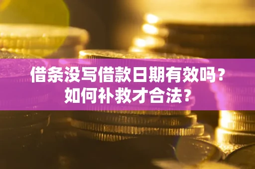北京借条没写借款日期有效吗？如何补救才合法？