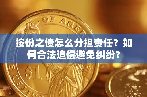 北京按份之债怎么分担责任？如何合法追偿避免纠纷？
