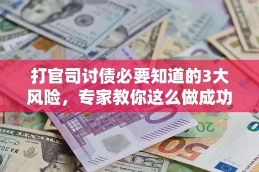 北京打官司讨债必要知道的3大风险，专家教你这么做成功率飙升
