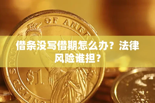 北京借条没写借期怎么办？法律风险谁担？